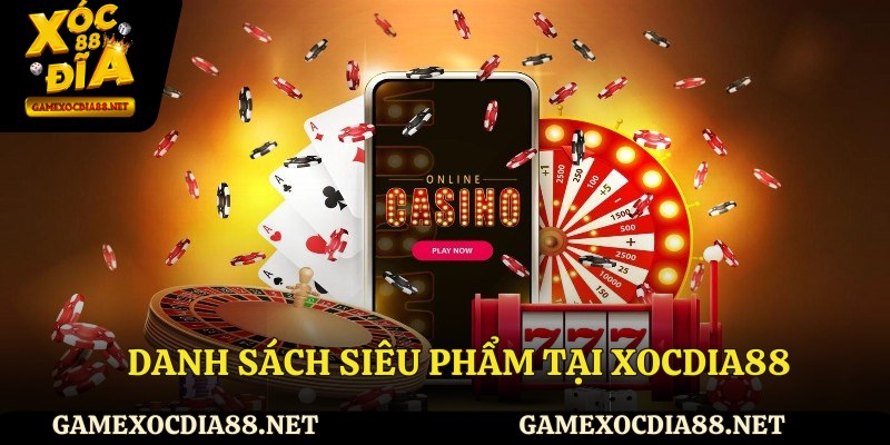 Danh sách siêu phẩm tại XOCDIA88