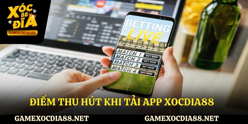 Điểm thu hút khi tải app XOCDIA88