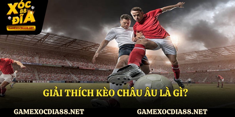 Giải thích kèo châu Âu là gì?