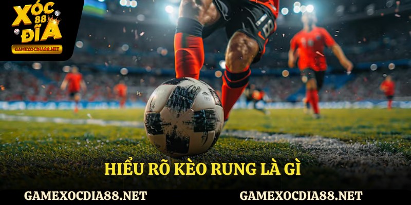 Hiểu rõ kèo rung là gì