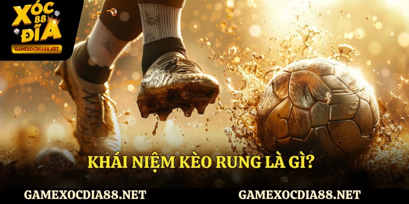 Khái niệm kèo rung là gì?