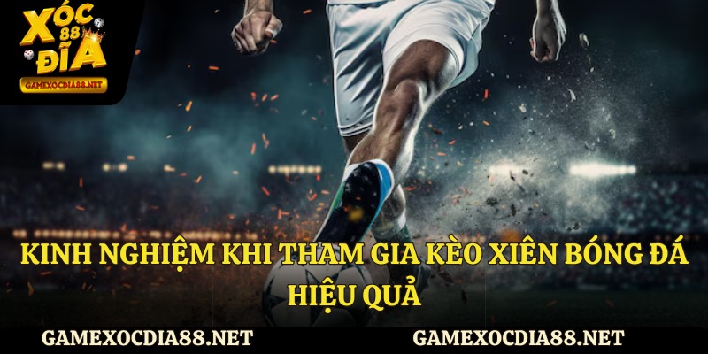 Kinh nghiệm khi tham gia kèo xiên bóng đá hiệu quả