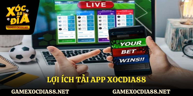 Lợi ích tải app XOCDIA88