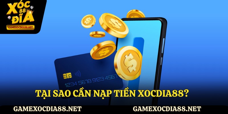 Tại sao cần nạp tiền XOCDIA88?
