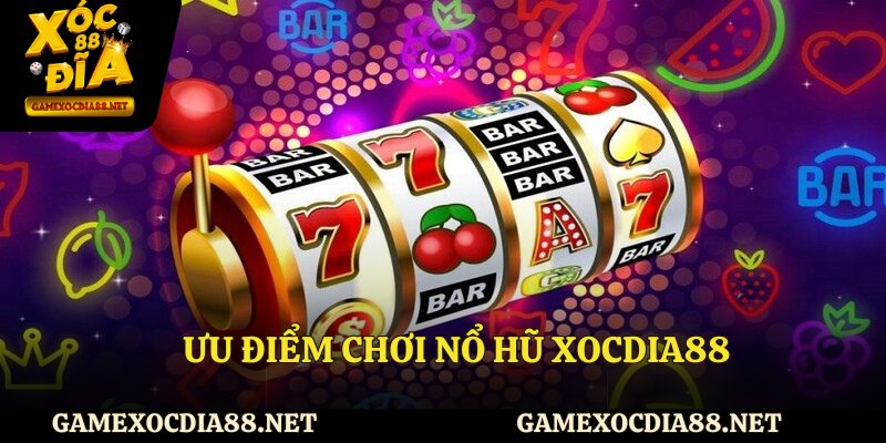 Ưu điểm chơi nổ hũ XOCDIA88