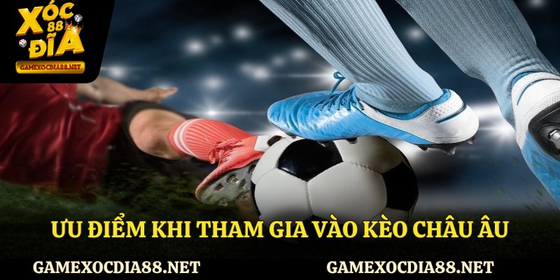 Ưu điểm khi tham gia vào kèo châu Âu