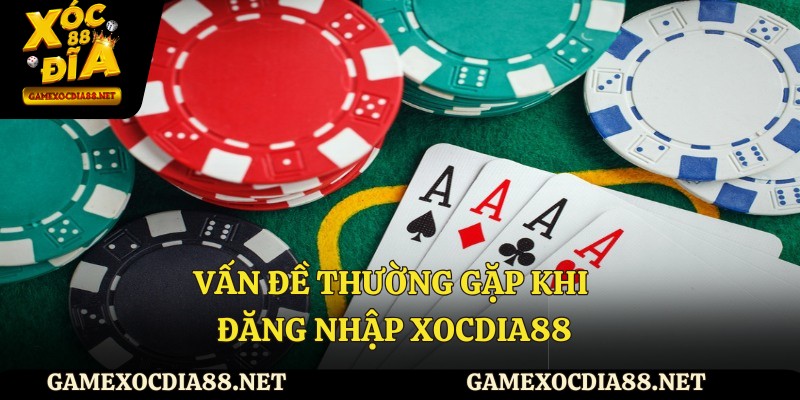 Vấn đề thường gặp khi đăng nhập XOCDIA88